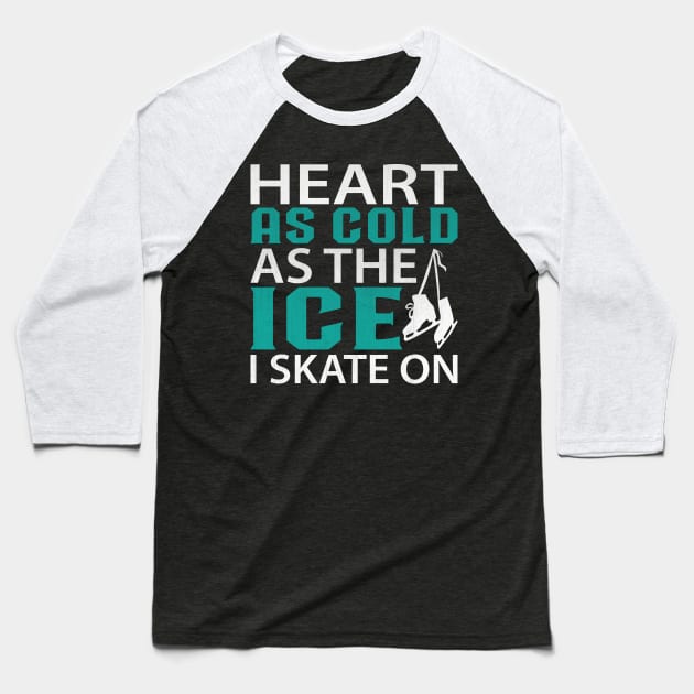 Heart as Cold as the Ice I Skate on Funny Ice Skating Baseball T-Shirt by TheLostLatticework